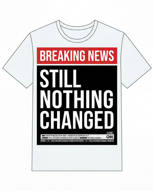 Breaking News: Still Nothing Changed Tee