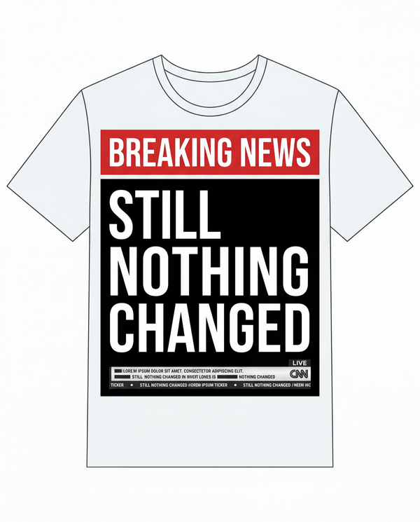 Breaking News: Still Nothing Changed Tee